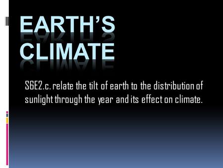 S6E2.c. relate the tilt of earth to the distribution of sunlight through the year and its effect on climate.