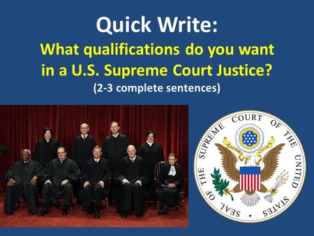 Quick Write: What qualifications do you want in a U.S. Supreme Court Justice? (2-3 complete sentences)