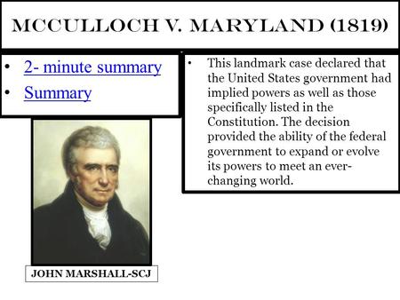 McCulloch v. Maryland (1819) 2- minute summary Summary This landmark case declared that the United States government had implied powers as well as those.