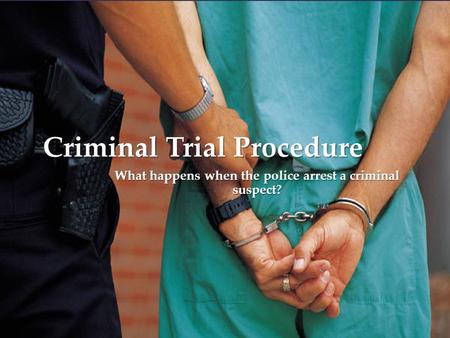 { Criminal Trial Procedure What happens when the police arrest a criminal suspect?