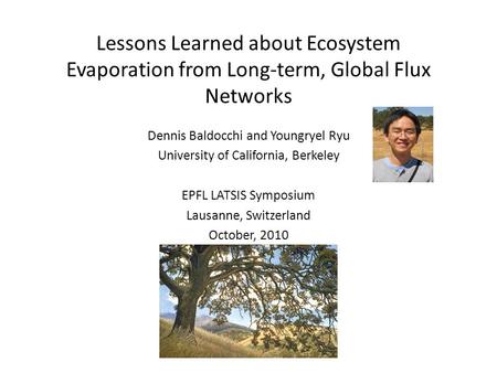 Lessons Learned about Ecosystem Evaporation from Long-term, Global Flux Networks Dennis Baldocchi and Youngryel Ryu University of California, Berkeley.