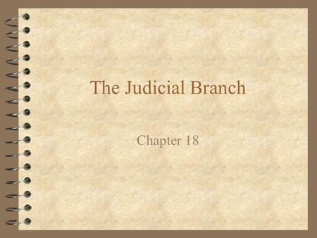 The Judicial Branch Chapter 18. Judicial Branch 4 Final part of the government 4 Interprets the laws –Determines right or wrong –Checks for fairness of.