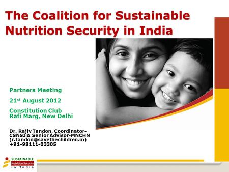 The Coalition for Sustainable Nutrition Security in India Partners Meeting 21 st August 2012 Constitution Club Rafi Marg, New Delhi Dr. Rajiv Tandon, Coordinator-