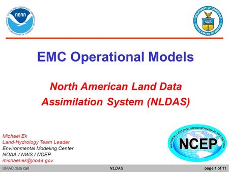 UMAC data callpage 1 of 11NLDAS EMC Operational Models North American Land Data Assimilation System (NLDAS) Michael Ek Land-Hydrology Team Leader Environmental.