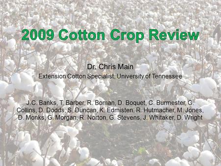 Beltwide Prod. Conf.1/6/2010 Dr. Chris Main Extension Cotton Specialist, University of Tennessee J.C. Banks, T. Barber, R. Boman, D. Boquet, C. Burmester,