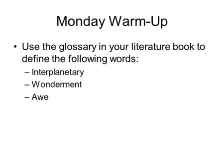 Monday Warm-Up Use the glossary in your literature book to define the following words: –Interplanetary –Wonderment –Awe.
