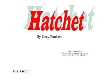 Hatchet By Gary Paulsen Mrs. Griffith.