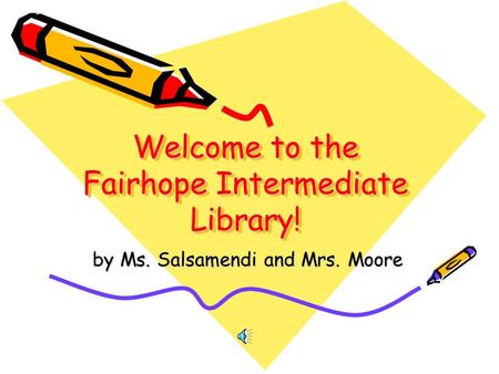 Welcome to the Fairhope Intermediate Library! by Ms. Salsamendi and Mrs. Moore.