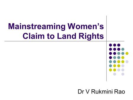 Mainstreaming Women’s Claim to Land Rights Dr V Rukmini Rao.