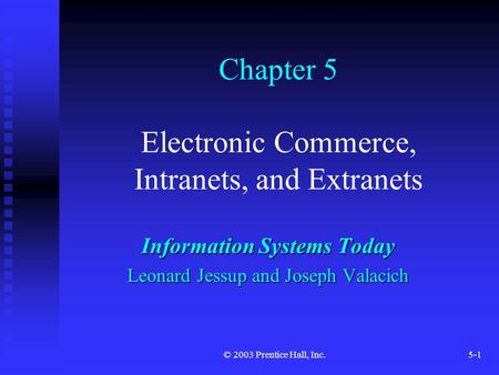 © 2003 Prentice Hall, Inc.5-1 Chapter 5 Electronic Commerce, Intranets, and Extranets Information Systems Today Leonard Jessup and Joseph Valacich.