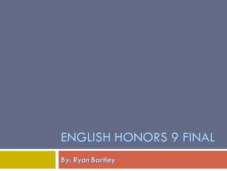 ENGLISH HONORS 9 FINAL By: Ryan Bartley. Compound Sentences  I love playing basketball; I usually sit on the bench.  It poured down rain all day; however,