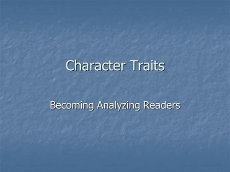 Character Traits Becoming Analyzing Readers. *Character A person or an animal that takes part in a literary work Protagonist: The main character in a.