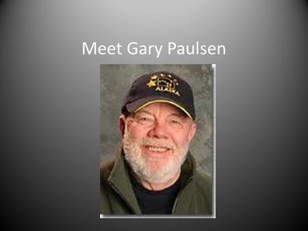 Meet Gary Paulsen. About Gary Paulsen Developed a passion for reading at a young age when a librarian gave him his own library card At 14 he ran away.