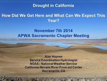 Drought in California How Did We Get Here and What Can We Expect This Year? November 7th 2014 APWA Sacramento Chapter Meeting Alan Haynes Service Coordination.