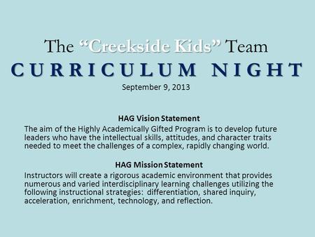 “Creekside Kids” C U R R I C U L U M N I G H T The “Creekside Kids” Team C U R R I C U L U M N I G H T September 9, 2013 HAG Vision Statement The aim of.