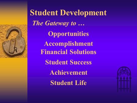 Student Development The Gateway to … Opportunities Accomplishment Financial Solutions Student Success Achievement Student Life.