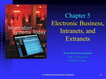 © 2006 Pearson Education Canada Inc.5-1 Chapter 5 Electronic Business, Intranets, and Extranets PowerPoint Presentation Jack Van Deventer Ward M. Eagen.