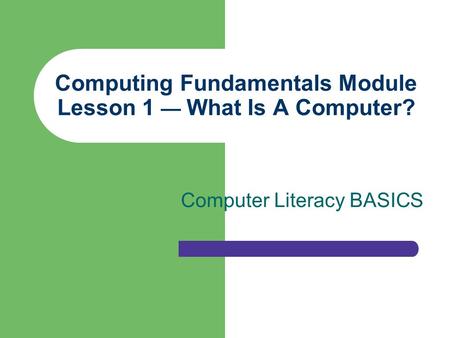 Computing Fundamentals Module Lesson 1 — What Is A Computer?