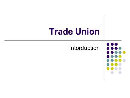 Trade Union Intorduction. Trade Union Introduction Definition Objective of trade unions Functions of trade unions Reasons For Joining Trade Unions The.