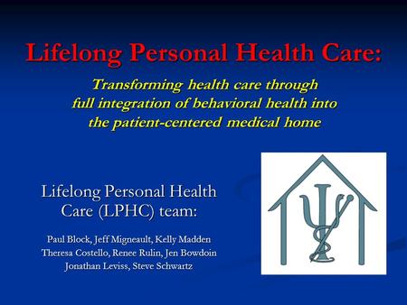 Lifelong Personal Health Care: Transforming health care through full integration of behavioral health into the patient-centered medical home Lifelong Personal.