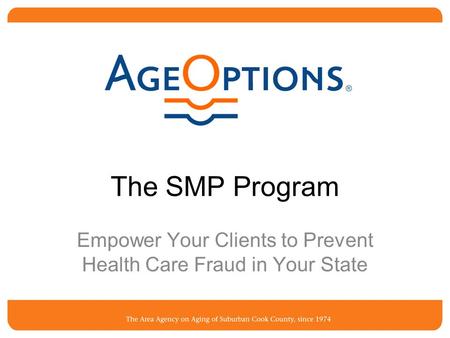 The SMP Program Empower Your Clients to Prevent Health Care Fraud in Your State.