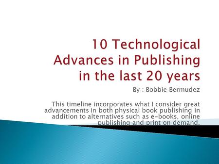 By : Bobbie Bermudez This timeline incorporates what I consider great advancements in both physical book publishing in addition to alternatives such as.