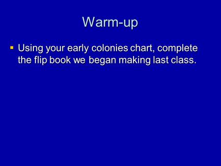 Warm-up Using your early colonies chart, complete the flip book we began making last class.