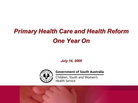 Primary Health Care and Health Reform One Year On July 14, 2005.