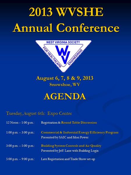 2013 WVSHE Annual Conference August 6, 7, 8 & 9, 2013 Snowshoe, WV AGENDA Tuesday, August 6th: Expo Center 12 Noon – 1:00 p.m.:Registration & Round Table.