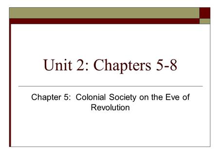 Unit 2: Chapters 5-8 Chapter 5: Colonial Society on the Eve of Revolution.