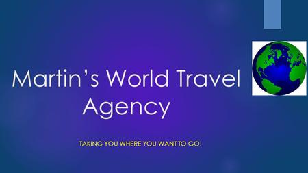 Martin’s World Travel Agency TAKING YOU WHERE YOU WANT TO GO!