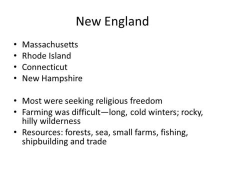 New England Massachusetts Rhode Island Connecticut New Hampshire Most were seeking religious freedom Farming was difficult—long, cold winters; rocky, hilly.