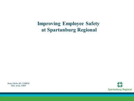 Improving Employee Safety at Spartanburg Regional Denise Hollis, RN, COHPM Mike Arntz, CHSP.