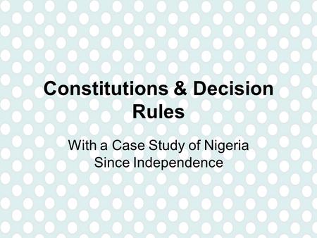 Constitutions & Decision Rules With a Case Study of Nigeria Since Independence.