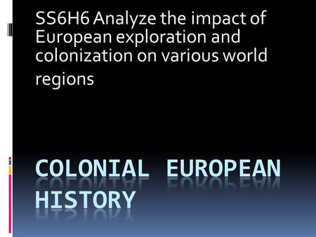 SS6H6 Analyze the impact of European exploration and colonization on various world regions.