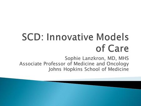 Sophie Lanzkron, MD, MHS Associate Professor of Medicine and Oncology Johns Hopkins School of Medicine.