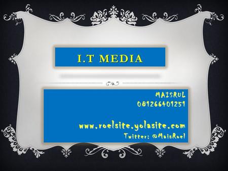 I.T MEDIA MAISRUL081266401251www.roelsite.yolasite.com