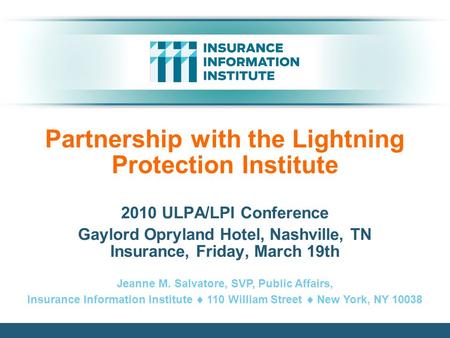Partnership with the Lightning Protection Institute 2010 ULPA/LPI Conference Gaylord Opryland Hotel, Nashville, TN Insurance, Friday, March 19th Jeanne.