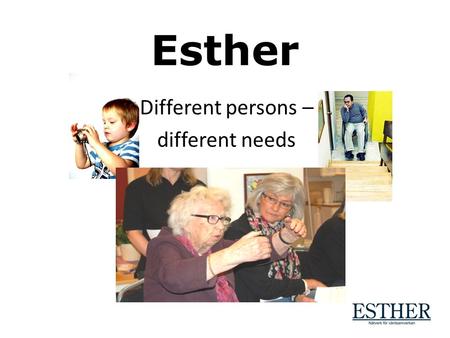 Esther Different persons – different needs. Esther network 118 000 inhabitants 7 Municipalities 1300 persons living in old peoples homes approx 2000 persons.
