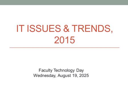 IT ISSUES & TRENDS, 2015 Faculty Technology Day Wednesday, August 19, 2025.