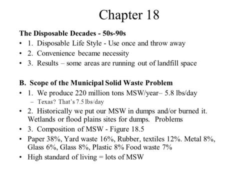 Chapter 18 The Disposable Decades - 50s-90s 1. Disposable Life Style - Use once and throw away 2. Convenience became necessity 3. Results – some areas.