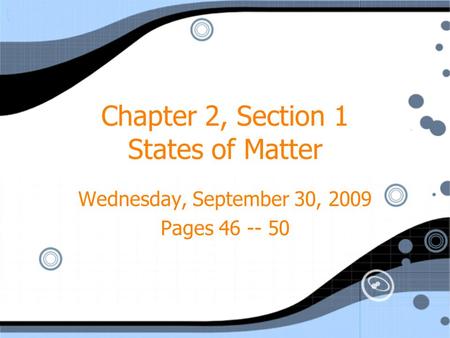 Chapter 2, Section 1 States of Matter Wednesday, September 30, 2009 Pages 46 -- 50 Wednesday, September 30, 2009 Pages 46 -- 50.