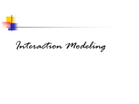 Interaction Modeling. Overview The class model describes the objects in a system and their relationships, the state model describes the life cycles of.