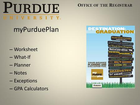 O FFICE OF THE R EGISTRAR myPurduePlan – Worksheet – What-If – Planner – Notes – Exceptions – GPA Calculators.