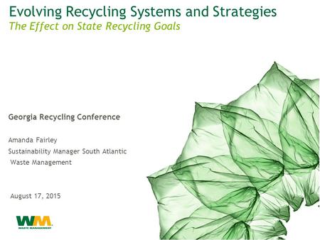 Evolving Recycling Systems and Strategies Georgia Recycling Conference Amanda Fairley Sustainability Manager South Atlantic ARea Waste Management August.