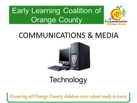 Technology Early Learning Coalition of Orange County COMMUNICATIONS & MEDIA.