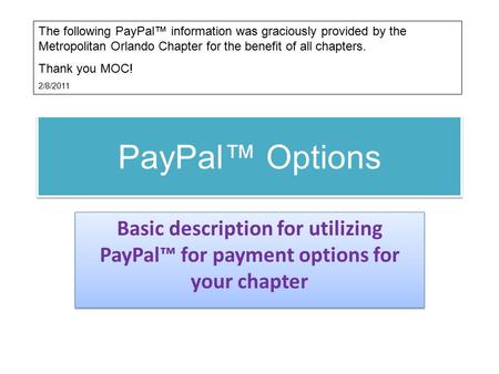 PayPal™ Options Basic description for utilizing PayPal™ for payment options for your chapter The following PayPal™ information was graciously provided.