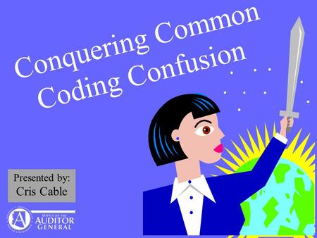 Conquering Common Coding Confusion Presented by: Cris Cable.