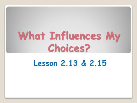 What Influences My Choices? Lesson 2.13 & 2.15. Learning Targets (p.131) Today in class, I will… ◦ Analyze a claim, reasoning, and evidence in an argument.