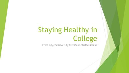 Staying Healthy in College From Rutgers University Division of Student Affairs.